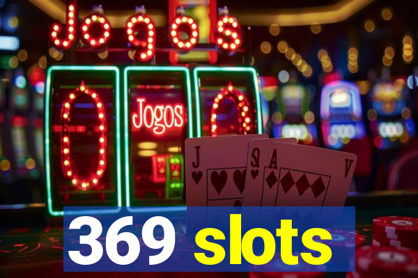 369 slots